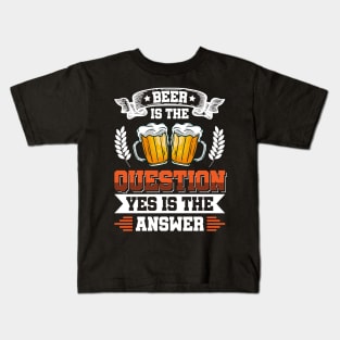 Beer is the question yes is the answer - Funny Beer Sarcastic Satire Hilarious Funny Meme Quotes Sayings Kids T-Shirt